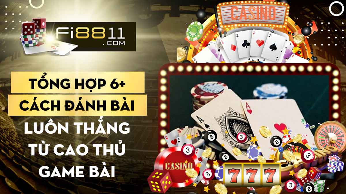 Tổng hợp 6+ cách đánh bài luôn thắng từ cao thủ game bài Tổng Hợp 6+ Cách đánh Bài Luôn Thắng Từ Cao Thủ Game Bài