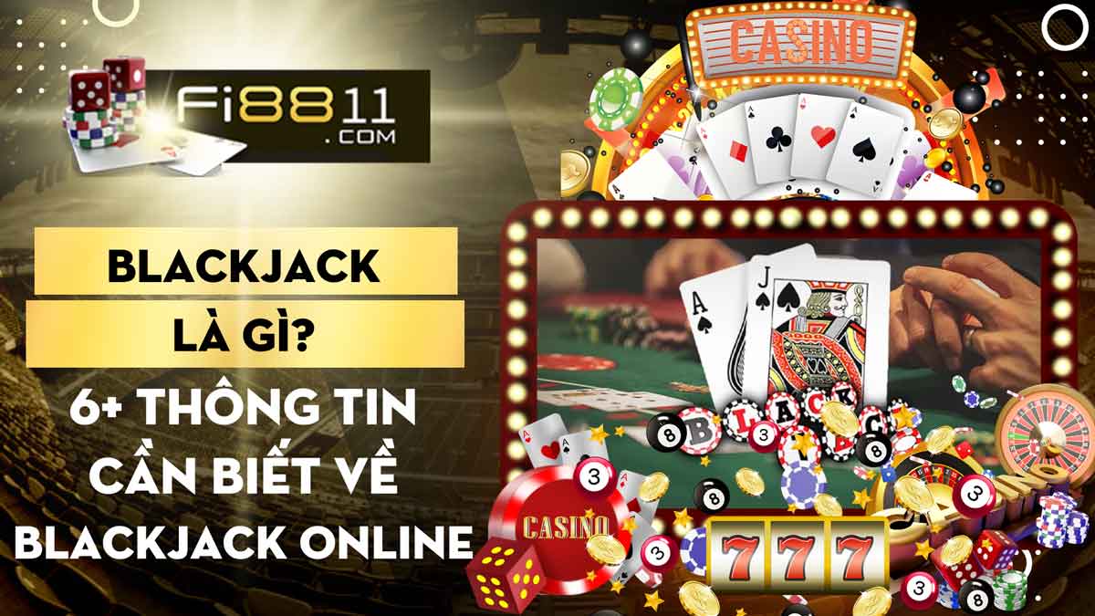 Blackjack là gì? 6+ thông tin cần biết về Blackjack online Blackjack Là Gì? 6+ Thông Tin Cần Biết Về Blackjack Online