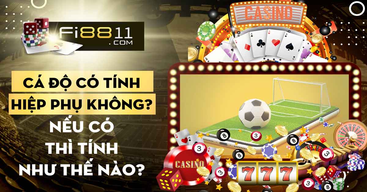 Cá độ có tính hiệp phụ không? Nếu có thì tính như thế nào? Cá độ Có Tính Hiệp Phụ Không